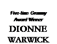 Text Box: Five-time Grammy
Award Winner
DIONNE
WARWICK
